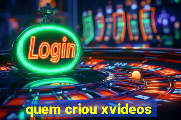 quem criou xvideos